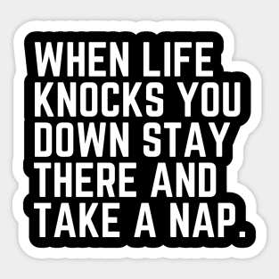 When Life Knocks You Down Stay There and Take a Nap - Nap Napping Sleep Sleeping Nap Lover Humor Quote Tired AF Sticker